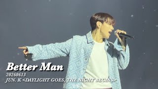 JUN. K - Better Man | 20260613 JUN. K [ DAYLIGHT GOES, THE NIGHT BEGINS ]