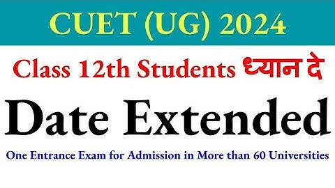 Date Extended cuet ug 2024 application form, cuet ug 2024 latest news, cuet ug latest notice