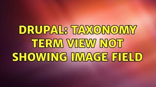 Drupal: Taxonomy Term View not showing image field (2 Solutions!!)
