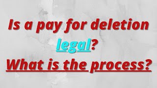 Is a pay for deletion legal and what is the process?