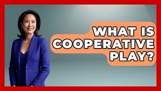 What Is Cooperative Play? - Better Family Relationships