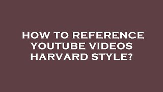 How to reference youtube videos harvard style?