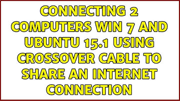 Connecting 2 computers WIN 7 and Ubuntu 15.1 using Crossover cable to share an internet connection