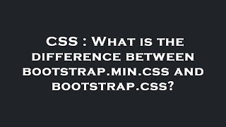 CSS : What is the difference between bootstrap.min.css and bootstrap.css