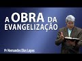 A obra da evangelização - Pr Hernandes Dias Lopes