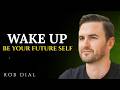 WAKE UP AND BECOME YOUR FUTURE SELF | Rob Dial Motivation |