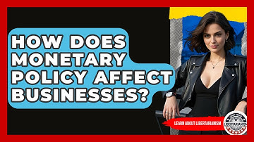 How Does Monetary Policy Affect Businesses? - Learn About Libertarianism