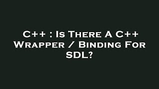 C++ : Is There A C++ Wrapper / Binding For SDL
