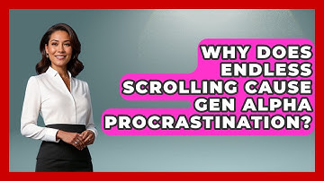 Why Does Endless Scrolling Cause Gen Alpha Procrastination? - Gen Alpha Adventures