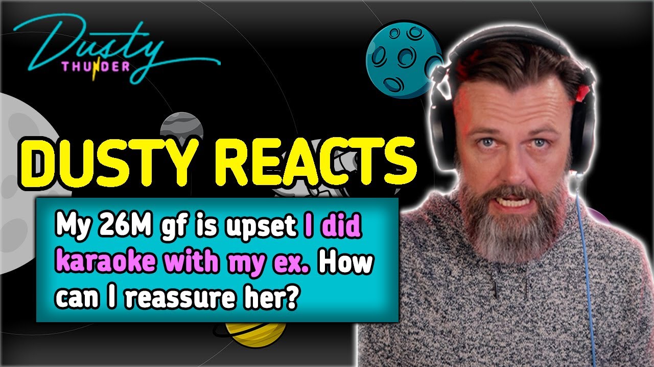 My GF is upset I DID KAREOKE WITH MY EX! How can I REASSURE HER of my feelings? DUSTY REACTS!