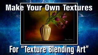 Make your own textures for "Texture Blending Art".