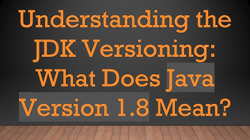 Understanding the JDK Versioning: What Does Java Version 1.8 Mean?