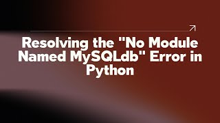Resolving the "No Module Named MySQLdb" Error in Python