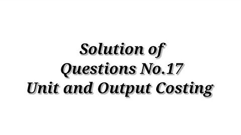 Question No.17 (Unit and Output Costing) / Cost Accounting / Shahitya Bhawan Publication / B.com