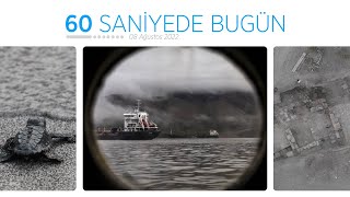 60 Saniyede Bugün 08 Ağustos 2022
