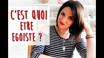 Qu'est-ce que ça veut dire le mot égoïste ?