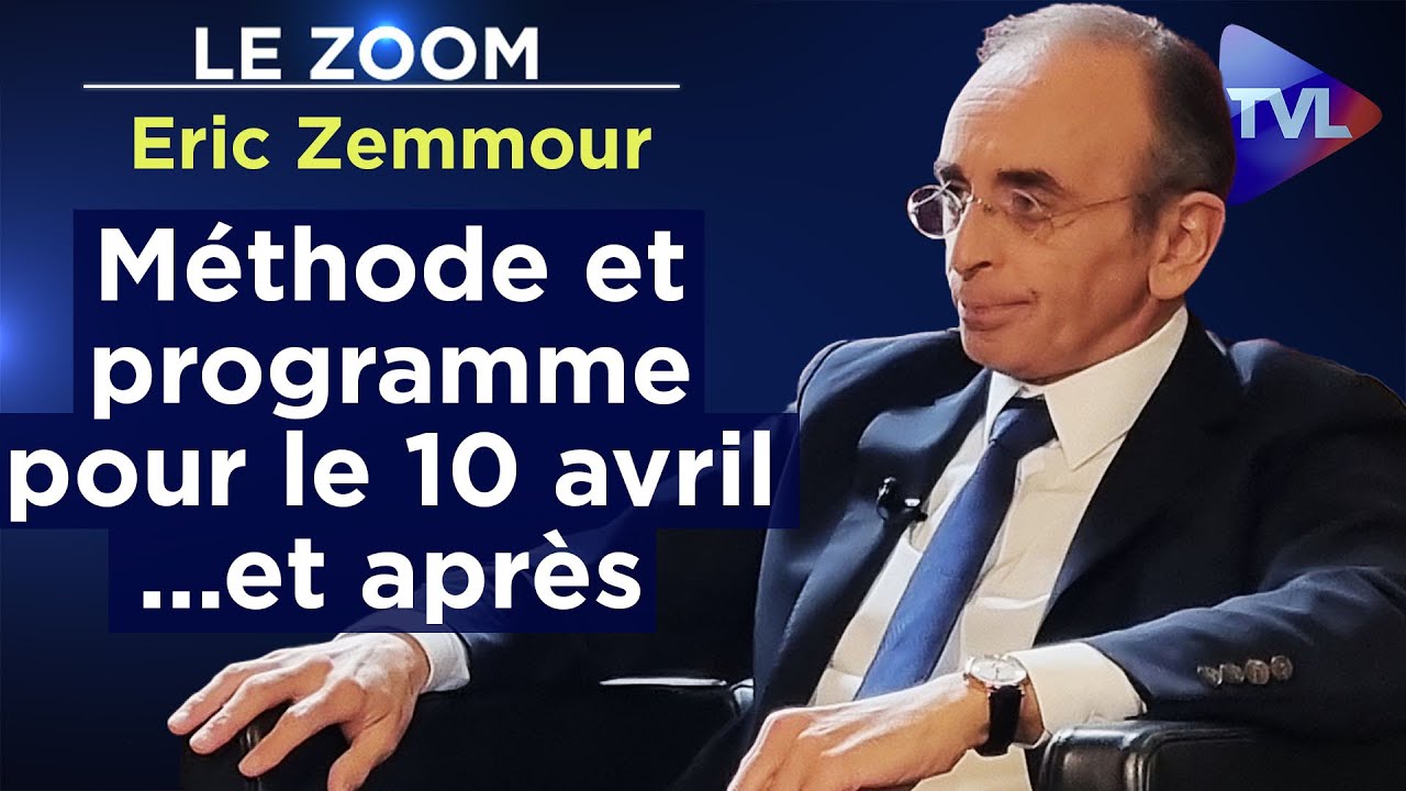 Eric Zemmour : Méthode et programme pour le 10 avril, pour le 24 avril et surtout après - Le Zoom