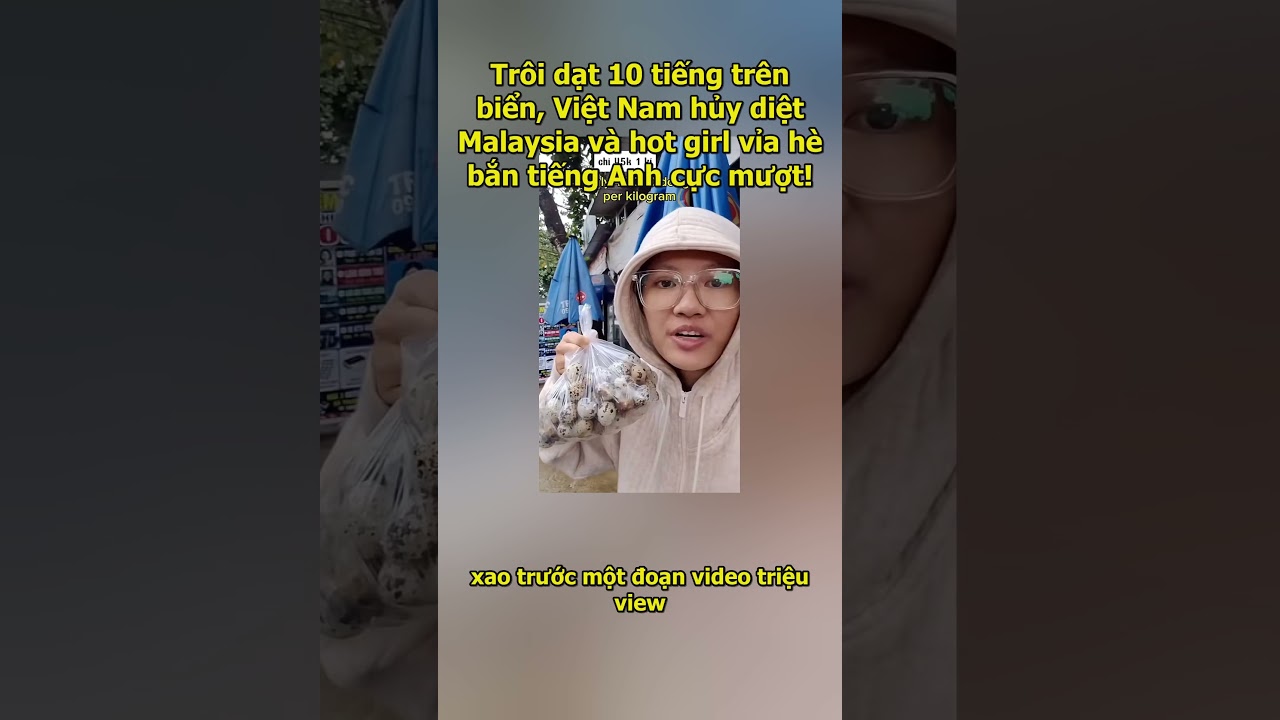 Trôi dạt 10 tiếng trên biển, Việt Nam hủy diệt Malaysia và hot girl vỉa hè bắn tiếng Anh cực mượt!