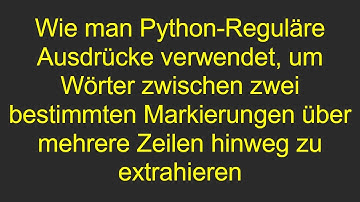 Wie man Python-Reguläre Ausdrücke verwendet, um Wörter zwischen zwei bestimmten Markierungen über m