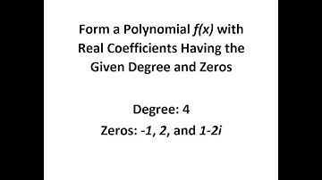Form a Polynomial with Real Coefficients Having the Given Degree and Zeros