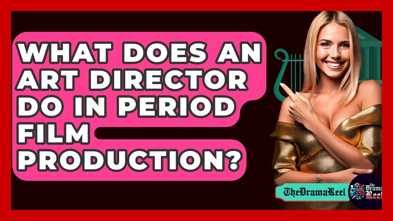 What Does An Art Director Do In Period Film Production? - The Drama Reel