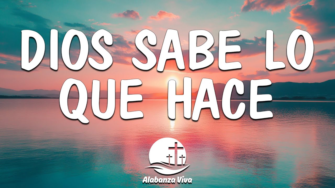 Dios Sabe Lo Que Hace - Tengo Toda La Fe En Ti | Musica Cristiana Con ...