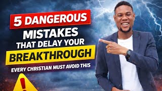 5 Dangerous Mistakes That Delay Your Breakthrough | Every Christian Must Avoid This