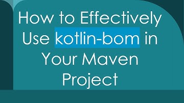 How to Effectively Use kotlin-bom in Your Maven Project