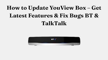 How to Update YouView Box – Get Latest Features & Fix Bugs BT & TalkTalk