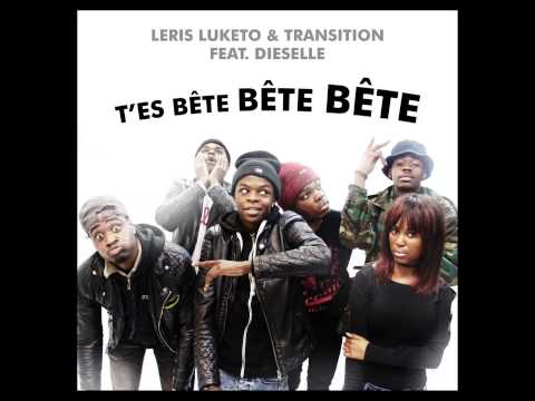 Leris Luketo & Transition feat Dieselle  t'es bète bète bète