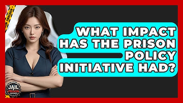 What Impact Has The Prison Policy Initiative Had? - Jail & Prison Insider