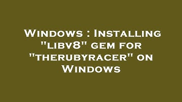 Windows : Installing "libv8" gem for "therubyracer" on Windows