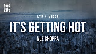 NLE Choppa - It's Getting Hot | Lyrics