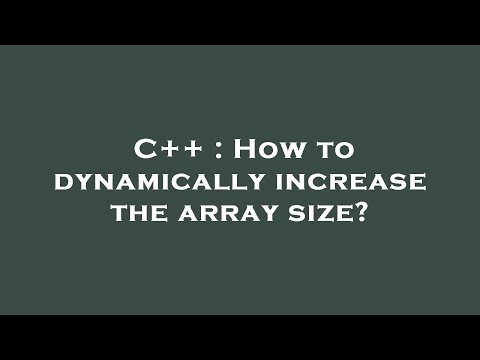 C++ : How to dynamically increase the array size?