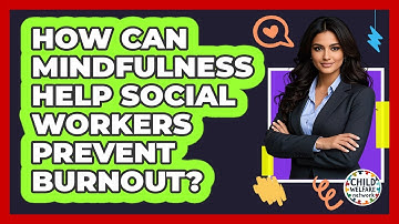 How Can Mindfulness Help Social Workers Prevent Burnout? - Child Welfare Network