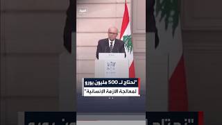 سلام: لبنان يحتاج  إلى 500 مليون يورو لمعالجة الأزمة الإنسانية على مدى الأشهر الستة المقبلة