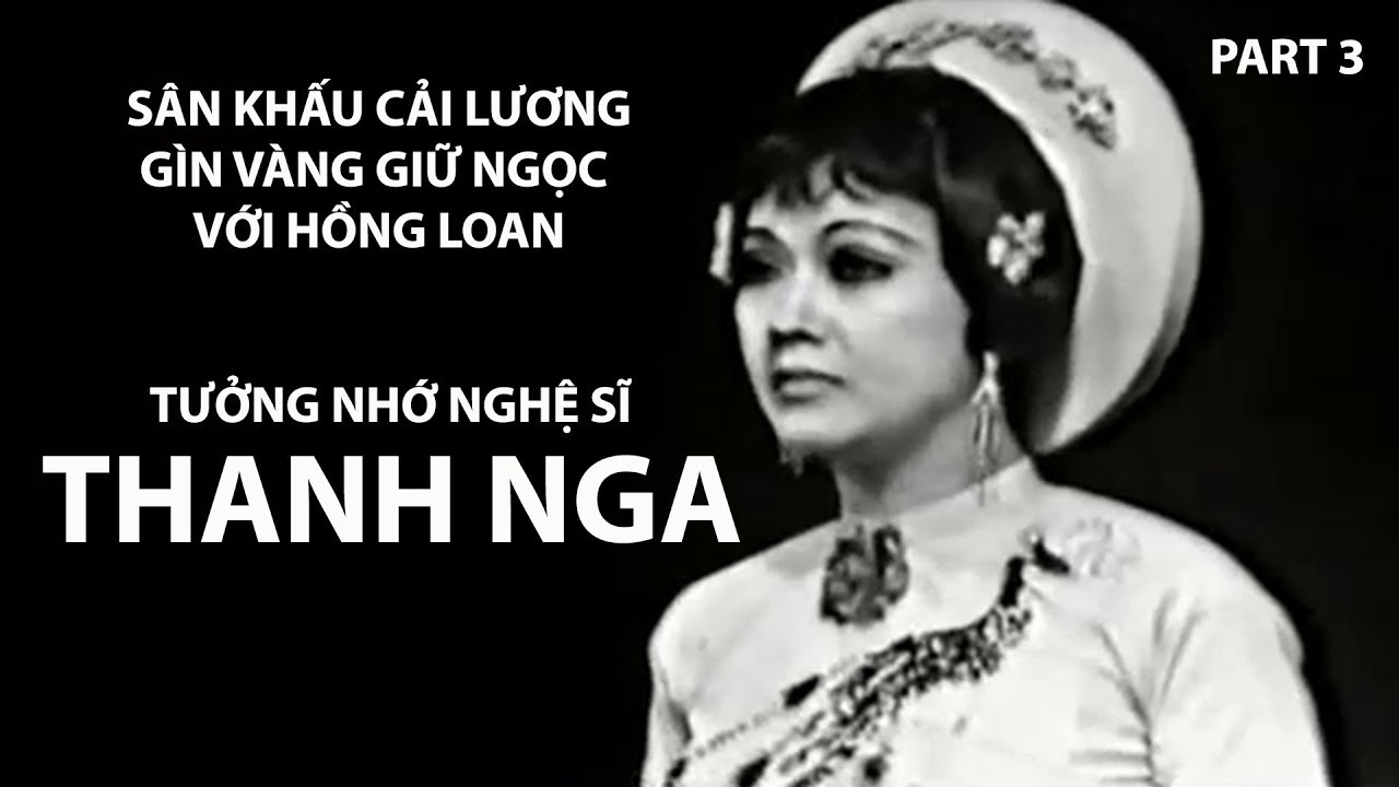 Tưởng Nhớ Nghệ Sĩ THANH NGA (Part 3) Sân Khấu Cải Lương Gìn Vàng Giữ Ngọc với Hồng Loan