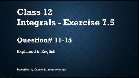 Class 12 Integrals 7.5 Part2-Qs#11-15 (In English)- NCERT CBSE