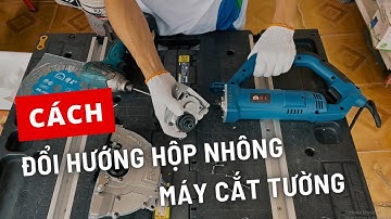 Hướng Dẫn Đổi Hướng Hộp Nhông Của Máy Cắt Tường Caowang SE1565