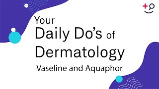 Vaseline and Aquaphor - Daily Do's of Dermatology