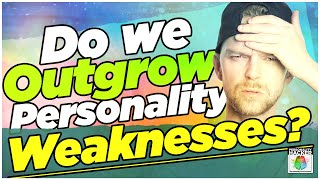 Do We Outgrow Our Personality Weaknesses | Ep 551 | PersonalityHacker.com