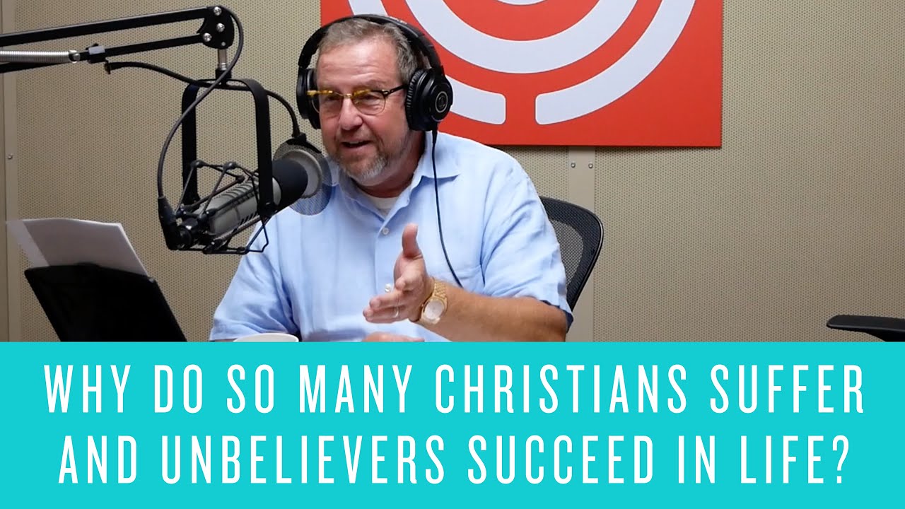 Why Do So Many Christians Suffer and Unbelievers Succeed in Life?