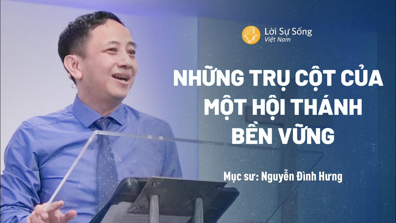 Những Trụ Cột Của Một Hội Thánh Bền Vững | Mục Sư Nguyễn Đình Hưng | Bài Giảng Chúa Nhật