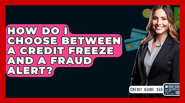 How Do I Choose Between A Credit Freeze And A Fraud Alert? - CreditGuide360.com