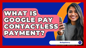 What Is Google Pay Contactless Payment? - Be App Savvy