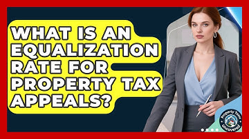 What Is An Equalization Rate For Property Tax Appeals? - Property Taxes Uncovered