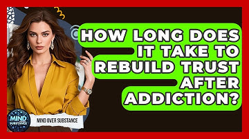 How Long Does It Take To Rebuild Trust After Addiction? - Mind Over Substance