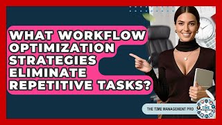 What Workflow Optimization Strategies Eliminate Repetitive Tasks? - The Time Management Pro