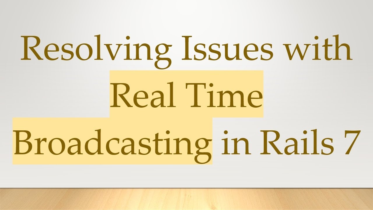 Resolving Issues with Real Time Broadcasting in Rails 7