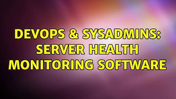 DevOps & SysAdmins: Server health monitoring software (10 Solutions!!)